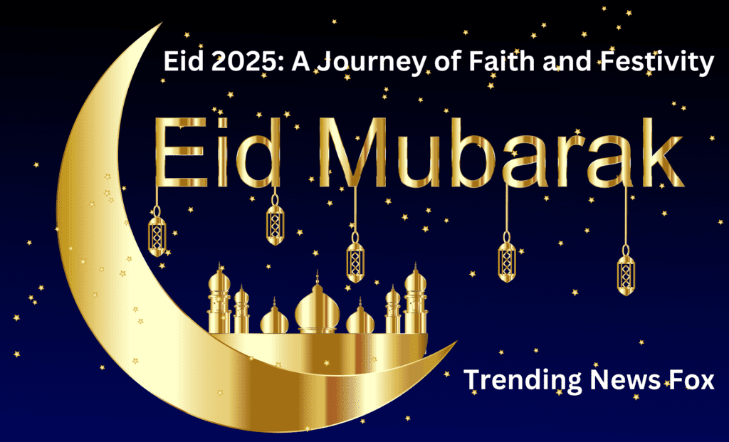 Eid 2025: A Journey of Faith and Festivity