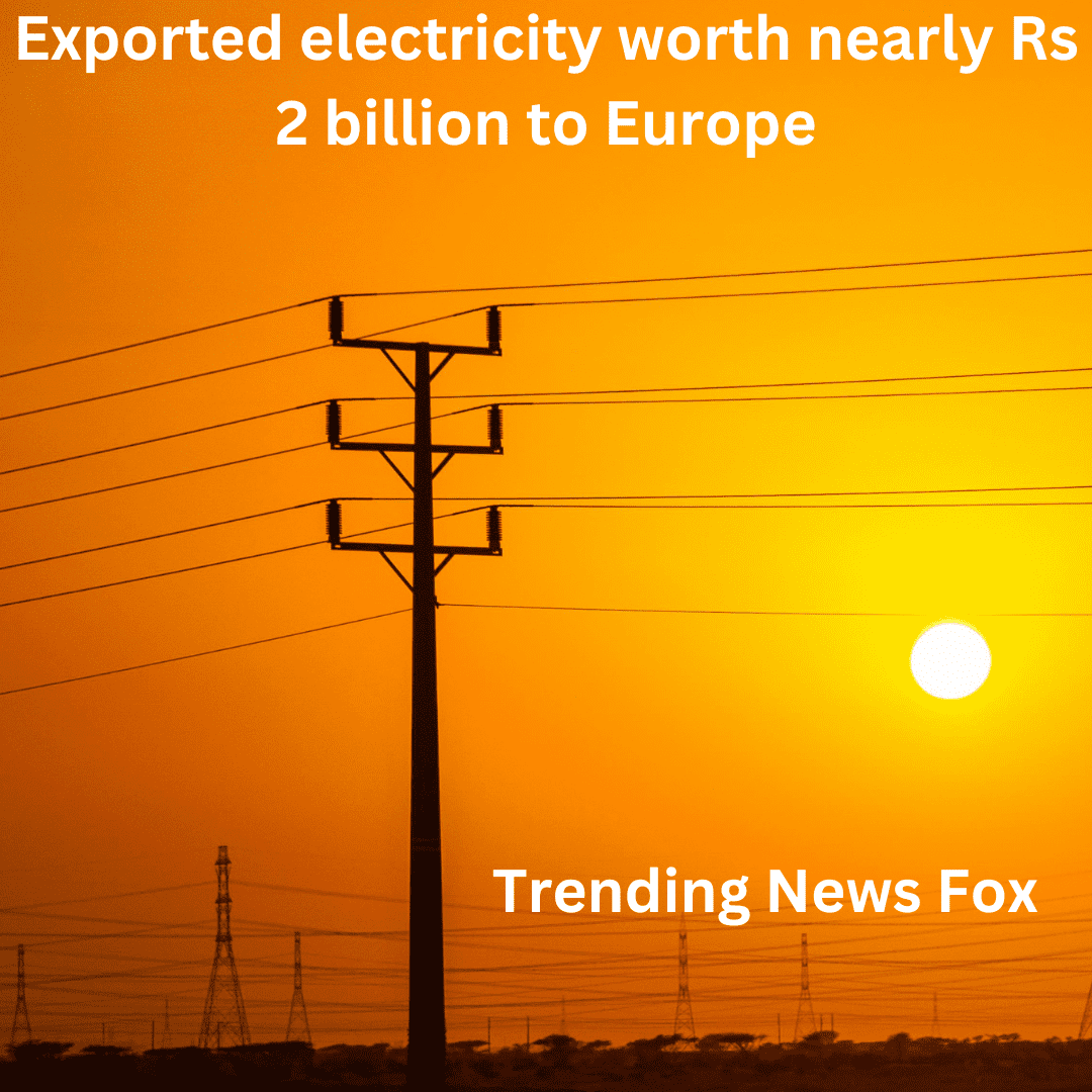 Exported electricity worth nearly Rs 2 billion to Europe