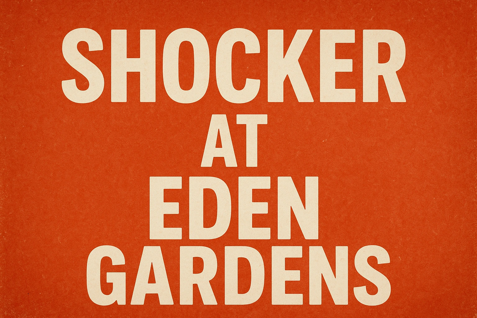 SHOCKER AT EDEN GARDENS
